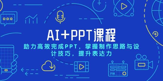 AI+PPT课程，助力高效完成PPT，掌握制作思路与设计技巧，提升表达力远创网-专注分享副业落地实操课程 – 全网首发_高质量项目输出远创网