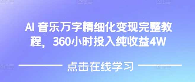 AI音乐精细化变现完整教程，360小时投入纯收益4W远创网-专注分享副业落地实操课程 – 全网首发_高质量项目输出远创网