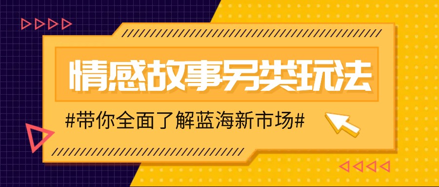 情感故事图文另类玩法，新手也能轻松学会，简单搬运月入万元远创网-专注分享副业落地实操课程 – 全网首发_高质量项目输出远创网