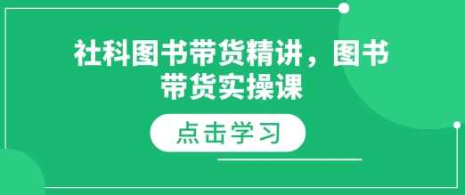 社科图书带货精讲，图书带货实操课远创网-专注分享副业落地实操课程 – 全网首发_高质量项目输出远创网
