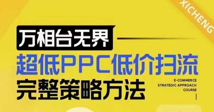 超低PPC低价扫流完整策略方法，最新低价扫流底层逻辑，万相台无界低价扫流实战流程方法远创网-专注分享副业落地实操课程 – 全网首发_高质量项目输出远创网