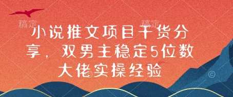 小说推文项目干货分享，双男主稳定5位数大佬实操经验远创网-专注分享副业落地实操课程 – 全网首发_高质量项目输出远创网