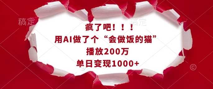疯了吧！用AI做了个“会做饭的猫”，播放200万，单日变现1k远创网-专注分享副业落地实操课程 – 全网首发_高质量项目输出远创网