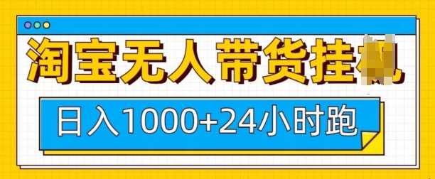 淘宝无人带货挂JI24小时跑，日入1k，实现躺挣收益远创网-专注分享副业落地实操课程 – 全网首发_高质量项目输出远创网