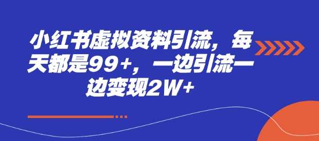 小红书虚拟资料引流，每天都是99+，一边引流一边变现2W+远创网-专注分享副业落地实操课程 – 全网首发_高质量项目输出远创网