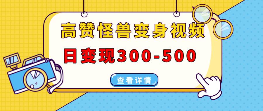 （13906期）高赞怪兽变身视频制作，日变现300-500，多平台发布（抖音、视频号、小红书远创网-专注分享副业落地实操课程 – 全网首发_高质量项目输出远创网