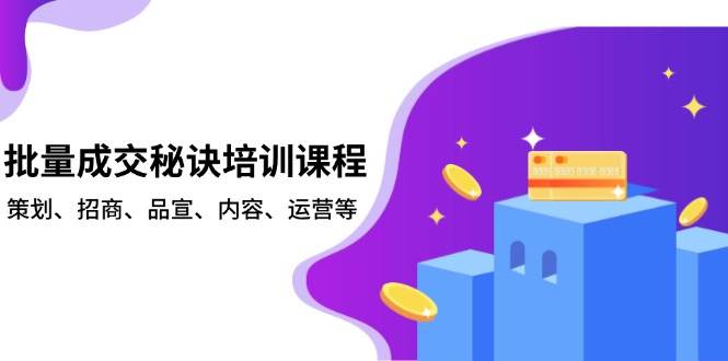 （13908期）批量成交秘诀培训课程，策划、招商、品宣、内容、运营等远创网-专注分享副业落地实操课程 – 全网首发_高质量项目输出远创网