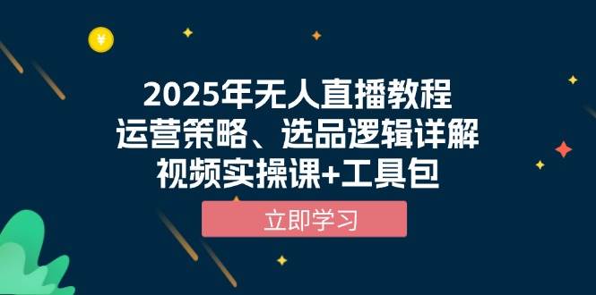 （13909期）2025年无人直播教程，运营策略、选品逻辑详解，视频实操课+工具包远创网-专注分享副业落地实操课程 – 全网首发_高质量项目输出远创网
