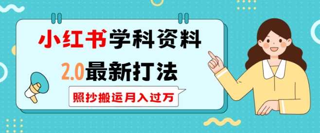 小红书学科资料2.0最新打法，照抄搬运月入过万，可长期操作远创网-专注分享副业落地实操课程 – 全网首发_高质量项目输出远创网