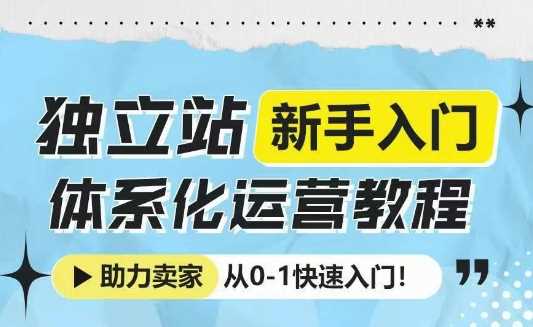独立站新手入门体系化运营教程，助力独立站卖家从0-1快速入门!远创网-专注分享副业落地实操课程 – 全网首发_高质量项目输出远创网
