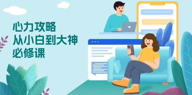 （13913期）心力 攻略，从小白到大神必修课，技能与心力独立，助你自信从容面对挑战远创网-专注分享副业落地实操课程 – 全网首发_高质量项目输出远创网