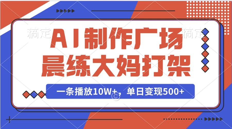 AI制作广场晨练大妈打架，一条播放10W+，单日变现500+远创网-专注分享副业落地实操课程 – 全网首发_高质量项目输出远创网
