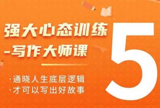 强大心态训练——写作大师课，通晓人生底层逻辑，才可以写出好故事远创网-专注分享副业落地实操课程 – 全网首发_高质量项目输出远创网