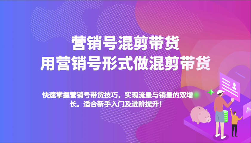 营销号混剪带货，用营销号形式做混剪带货，快速掌握带货技巧，实现流量与销量双增长远创网-专注分享副业落地实操课程 – 全网首发_高质量项目输出远创网