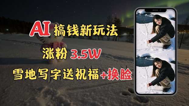 冬季搞钱新玩法，雪地写字表白送祝福、换脸，用免费AI手把手教你制作，轻松涨粉3.5w，接单到手软远创网-专注分享副业落地实操课程 – 全网首发_高质量项目输出远创网