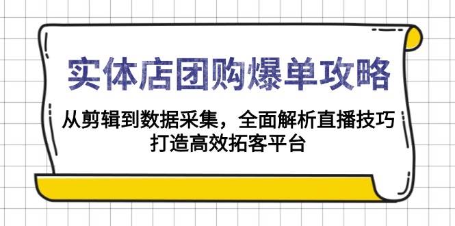 （13947期）实体店-团购爆单攻略：从剪辑到数据采集，全面解析直播技巧，打造高效…远创网-专注分享副业落地实操课程 – 全网首发_高质量项目输出远创网