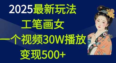 2025最新玩法，工笔画美女，一个视频30万播放变现500+远创网-专注分享副业落地实操课程 – 全网首发_高质量项目输出远创网