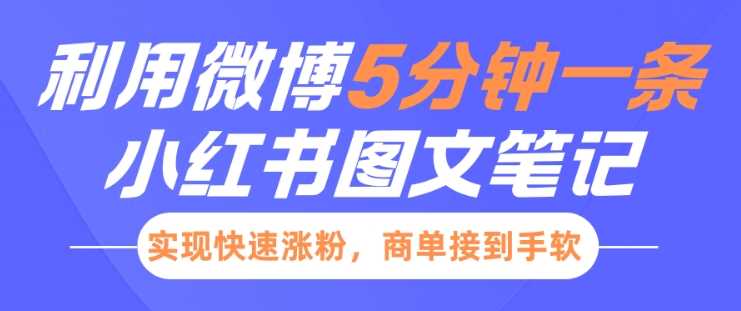 小红书利用微博5分钟一条图文笔记，实现快速涨粉，商单接到手软远创网-专注分享副业落地实操课程 – 全网首发_高质量项目输出远创网