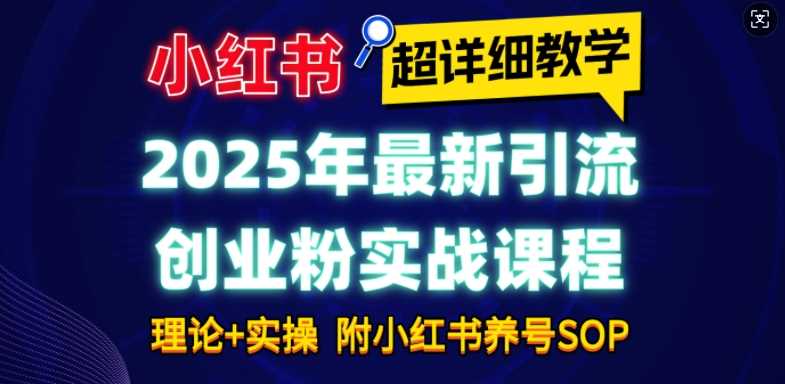 2025年最新小红书引流创业粉实战课程【超详细教学】小白轻松上手，月入1W+，附小红书养号SOP远创网-专注分享副业落地实操课程 – 全网首发_高质量项目输出远创网
