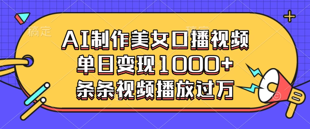 AI制作美女口播视频，单日变现1000+，条条视频播放过万远创网-专注分享副业落地实操课程 – 全网首发_高质量项目输出远创网