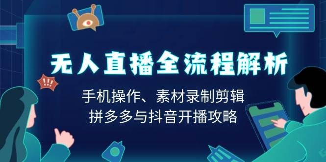 （13969期）无人直播全流程解析：手机操作、素材录制剪辑、拼多多与抖音开播攻略远创网-专注分享副业落地实操课程 – 全网首发_高质量项目输出远创网