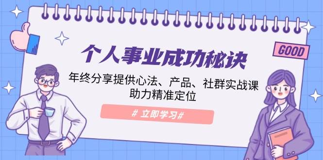 个人事业成功秘诀：年终分享提供心法、产品、社群实战课、助力精准定位远创网-专注分享副业落地实操课程 – 全网首发_高质量项目输出远创网