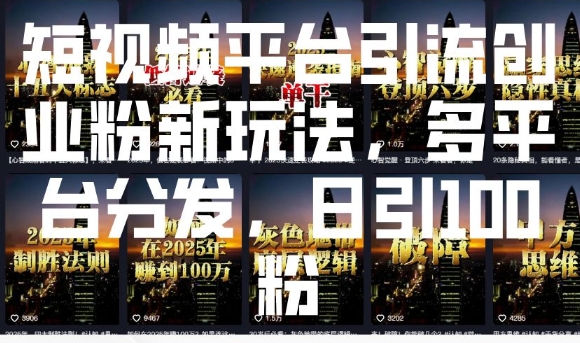 短视频平台引流创业粉新玩法，多平台分发，日引100粉远创网-专注分享副业落地实操课程 – 全网首发_高质量项目输出远创网