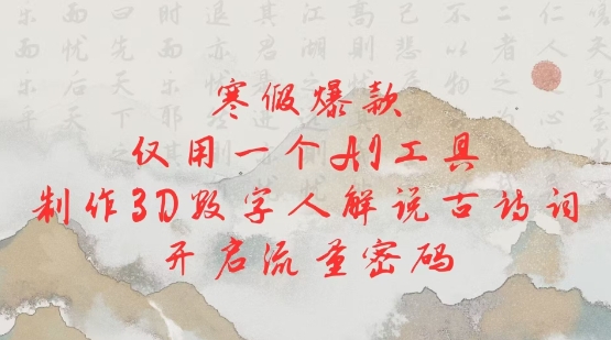 寒假爆款，仅用一个AI工具，制作3D数字人解说古诗词，开启流量密码远创网-专注分享副业落地实操课程 – 全网首发_高质量项目输出远创网