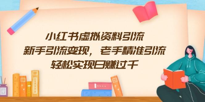 小红书虚拟资料引流，新手引流变现，老手精准引流，轻松实现日赚过千远创网-专注分享副业落地实操课程 – 全网首发_高质量项目输出远创网
