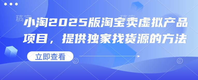 小淘2025版淘宝卖虚拟产品项目，提供独家找货源的方法远创网-专注分享副业落地实操课程 – 全网首发_高质量项目输出远创网