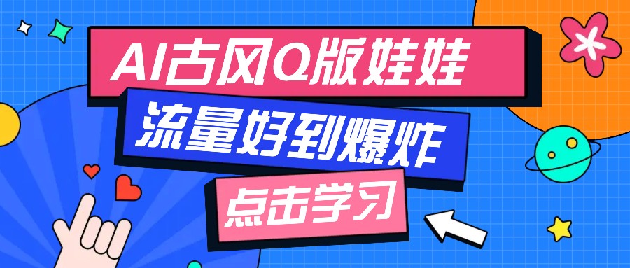 利用AI制做Q版古风娃娃视频，只需三步新手也能做出流量好到爆(附教程+提示…远创网-专注分享副业落地实操课程 – 全网首发_高质量项目输出远创网