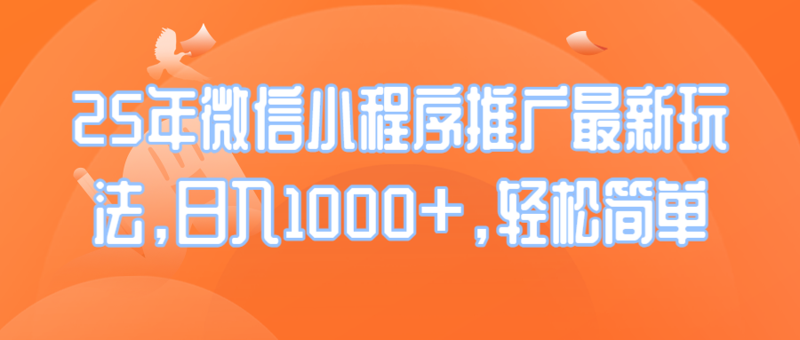 25年微信小程序推广最新玩法，日入1000+，轻松简单远创网-专注分享副业落地实操课程 – 全网首发_高质量项目输出远创网