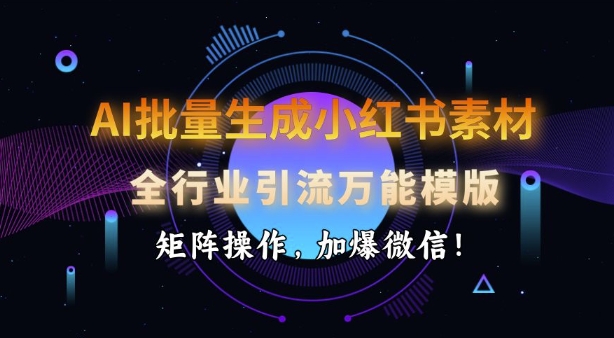 AI批量生成小红书素材，全行业引流万能模版，矩阵操作，加爆微信远创网-专注分享副业落地实操课程 – 全网首发_高质量项目输出远创网