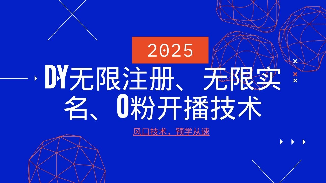 2025最新DY无限注册、无限实名、0分开播技术，风口技术预学从速远创网-专注分享副业落地实操课程 – 全网首发_高质量项目输出远创网