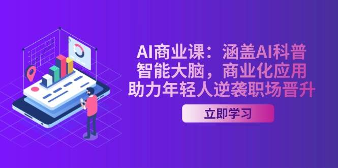 AI商业课：涵盖AI科普，智能大脑，商业化应用，助力年轻人逆袭职场晋升远创网-专注分享副业落地实操课程 – 全网首发_高质量项目输出远创网