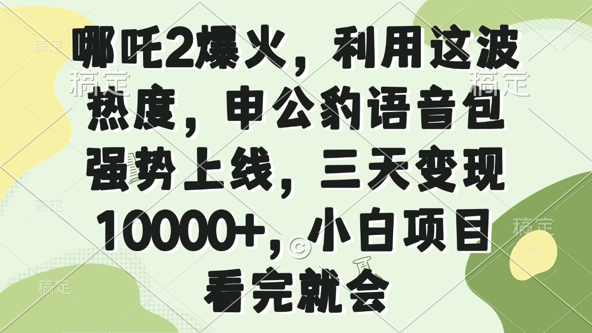哪吒2爆火，利用这波热度，申公豹语音包强势上线，三天变现10000+，小…远创网-专注分享副业落地实操课程 – 全网首发_高质量项目输出远创网
