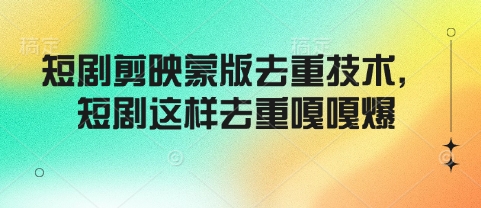 短剧剪映蒙版去重技术，短剧这样去重嘎嘎爆远创网-专注分享副业落地实操课程 – 全网首发_高质量项目输出远创网