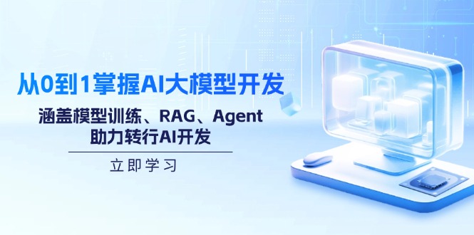 从0到1掌握AI大模型开发，涵盖模型训练、RAG、Agent，助力转行AI开发远创网-专注分享副业落地实操课程 – 全网首发_高质量项目输出远创网