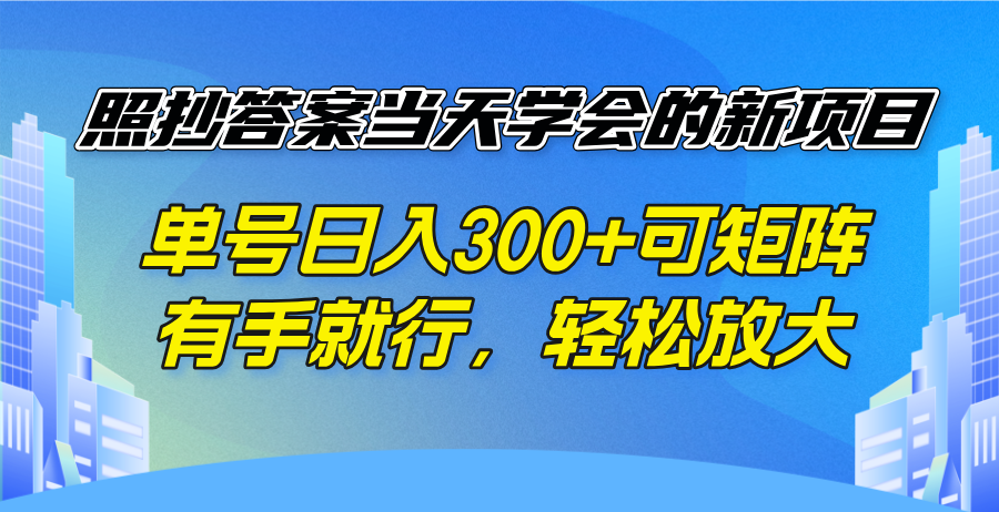照抄答案当天学会的新项目，单号日入300 +可矩阵，有手就行，轻松放大远创网-专注分享副业落地实操课程 – 全网首发_高质量项目输出远创网