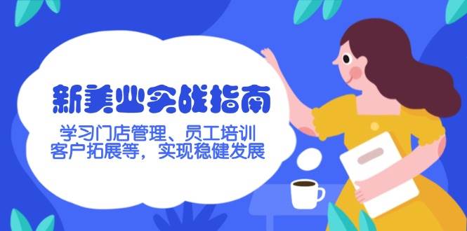 新美业实战指南，学习门店管理、员工培训、客户拓展等，实现稳健发展远创网-专注分享副业落地实操课程 – 全网首发_高质量项目输出远创网