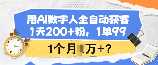 用AI数字人全自动获客，1天200+粉，1单99，1个月1个W+?远创网-专注分享副业落地实操课程 – 全网首发_高质量项目输出远创网