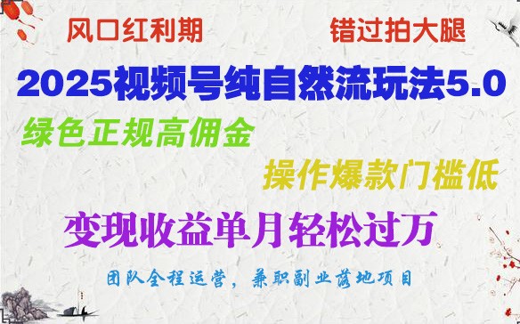 2025视频号纯自然流玩法5.0，绿色正规高佣金，操作爆款门槛低，变现收益单月轻松过万远创网-专注分享副业落地实操课程 – 全网首发_高质量项目输出远创网