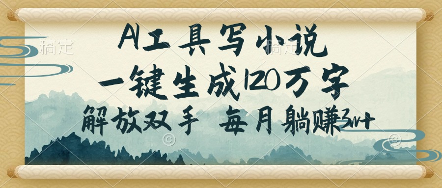 AI工具写小说，一键生成120万字，解放双手，每月躺赚3w+远创网-专注分享副业落地实操课程 – 全网首发_高质量项目输出远创网
