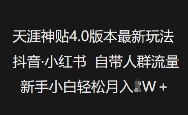 天涯神贴4.0版本最新玩法，抖音·小红书自带人群流量，新手小白轻松月入过W远创网-专注分享副业落地实操课程 – 全网首发_高质量项目输出远创网