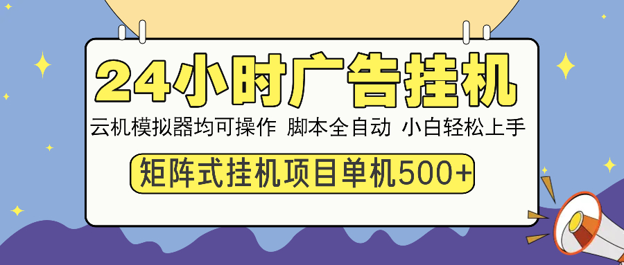 24小时广告挂机  单机收益500+ 矩阵式操作，设备越多收益越大，小白轻…远创网-专注分享副业落地实操课程 – 全网首发_高质量项目输出远创网