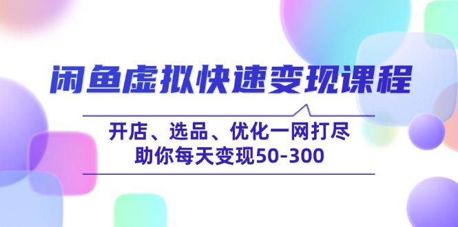 闲鱼虚拟快速变现课程，开店、选品、优化一网打尽，助你每天变现50-300远创网-专注分享副业落地实操课程 – 全网首发_高质量项目输出远创网