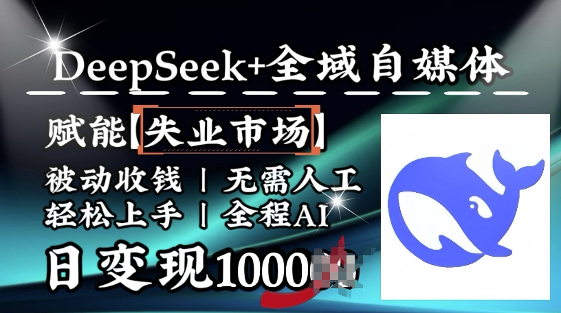 降维打击，Deepseek+全域自媒体，赋能失业市场，被动收钱，无需人工全程AI，日变现1k远创网-专注分享副业落地实操课程 – 全网首发_高质量项目输出远创网