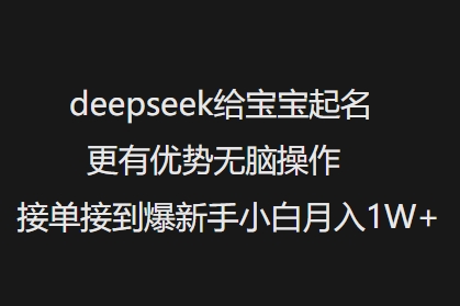 deepseek给宝宝起名更有优势无脑操作接单接到爆新手小白月入1W+远创网-专注分享副业落地实操课程 – 全网首发_高质量项目输出远创网