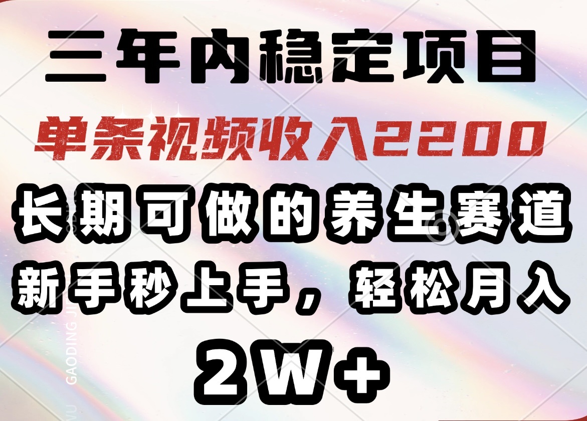 三年内稳定项目，长期可做的养生赛道，单条视频收入2200，新手秒上手，…远创网-专注分享副业落地实操课程 – 全网首发_高质量项目输出远创网