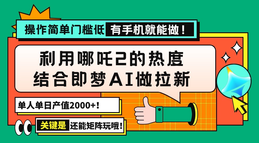 用哪吒2热度结合即梦AI做拉新，单日产值2000+，操作简单门槛低，有手机…远创网-专注分享副业落地实操课程 – 全网首发_高质量项目输出远创网